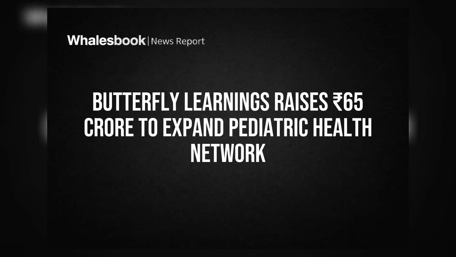 Butterfly Learnings ને ₹65 કરોડ મળ્યા: બાળકોના સ્વાસ્થ્ય નેટવર્ક અને AI ટેકનોલોજીનો વિસ્તાર કરશે