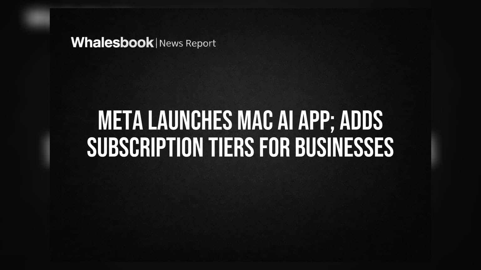 Meta AI App હવે Mac માટે લોન્ચ, બિઝનેસ માટે નવા સબ્સ્ક્રિપ્શન પ્લાન જાહેર
