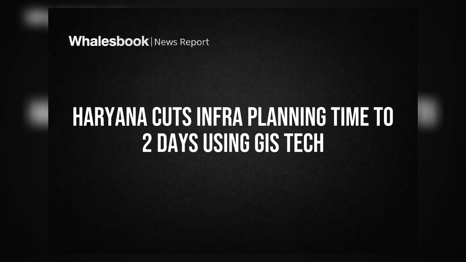 Haryana Cuts Infra Planning Time to 2 Days Using GIS Tech