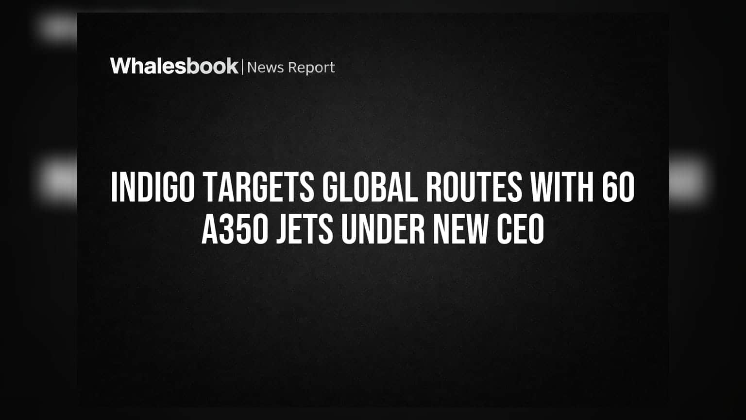 IndiGo కొత్త CEO తో గ్లోబల్ రూట్స్ పై ఫోకస్.. 60 A350 విమానాల కొనుగోలు!