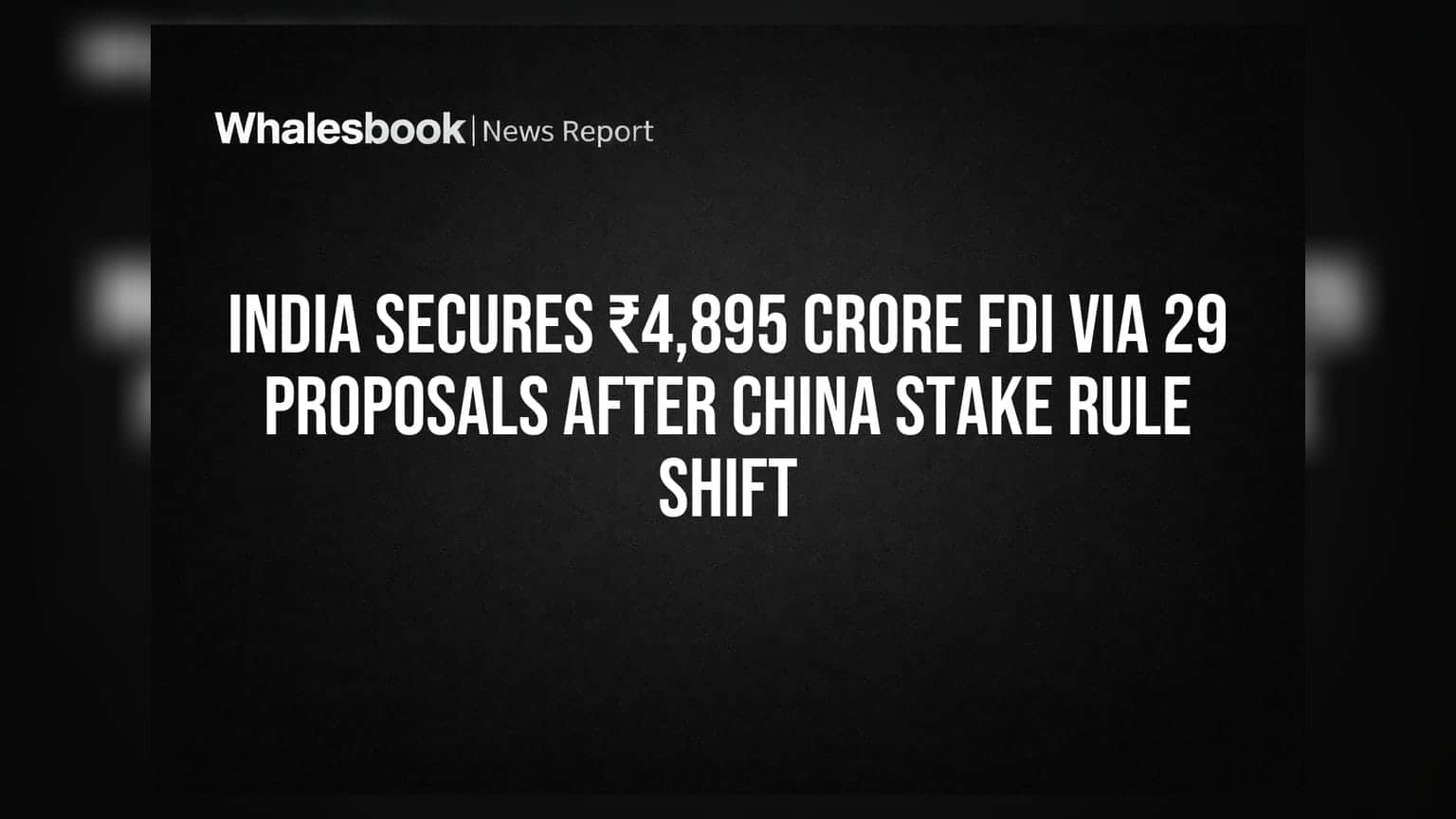 India Secures ₹4,895 Crore FDI Via 29 Proposals After China Stake Rule Shift