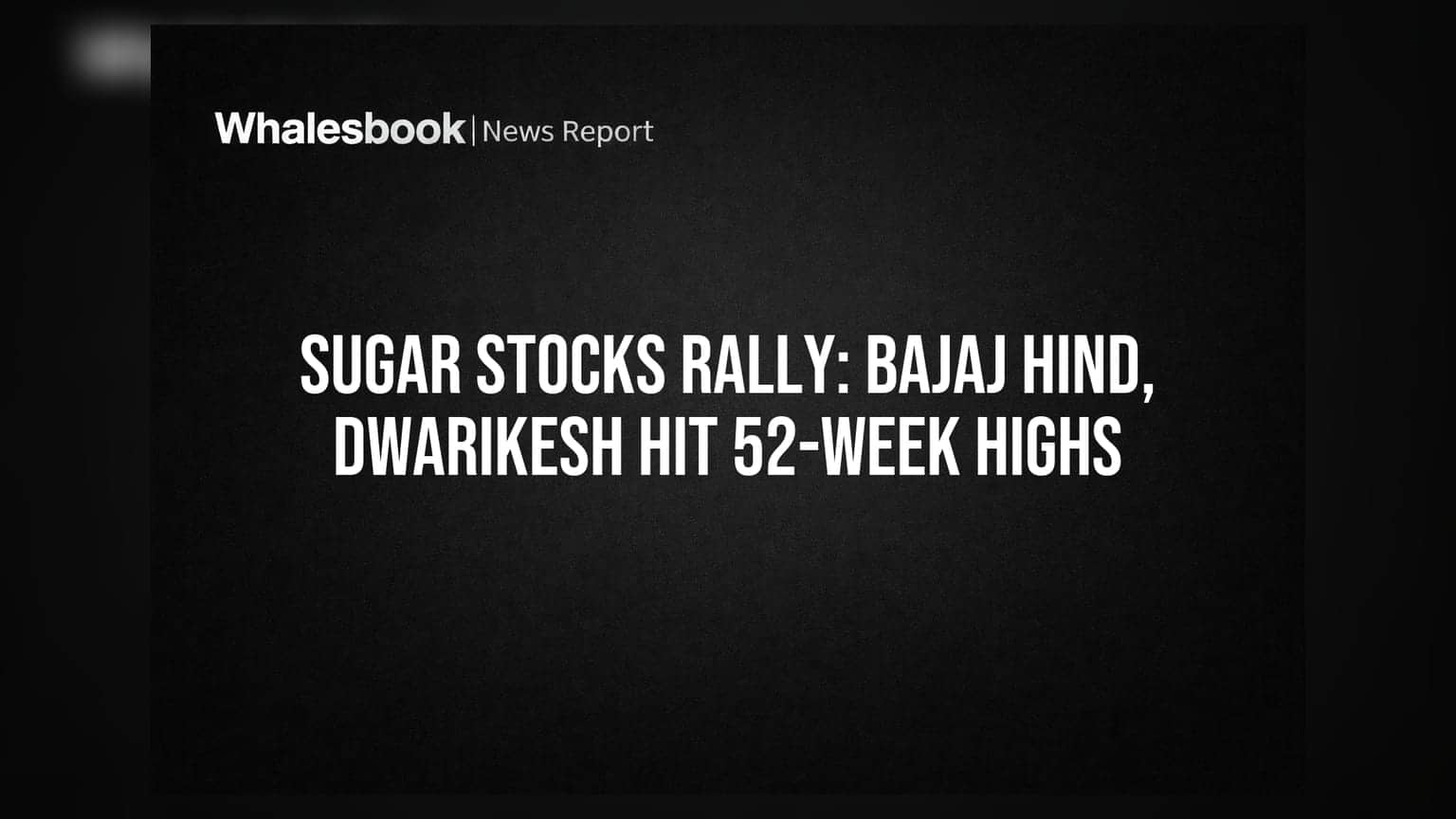 Sugar Stocks का धमाल: Bajaj Hind, Dwarikesh 52-Week High पर पहुंचे!