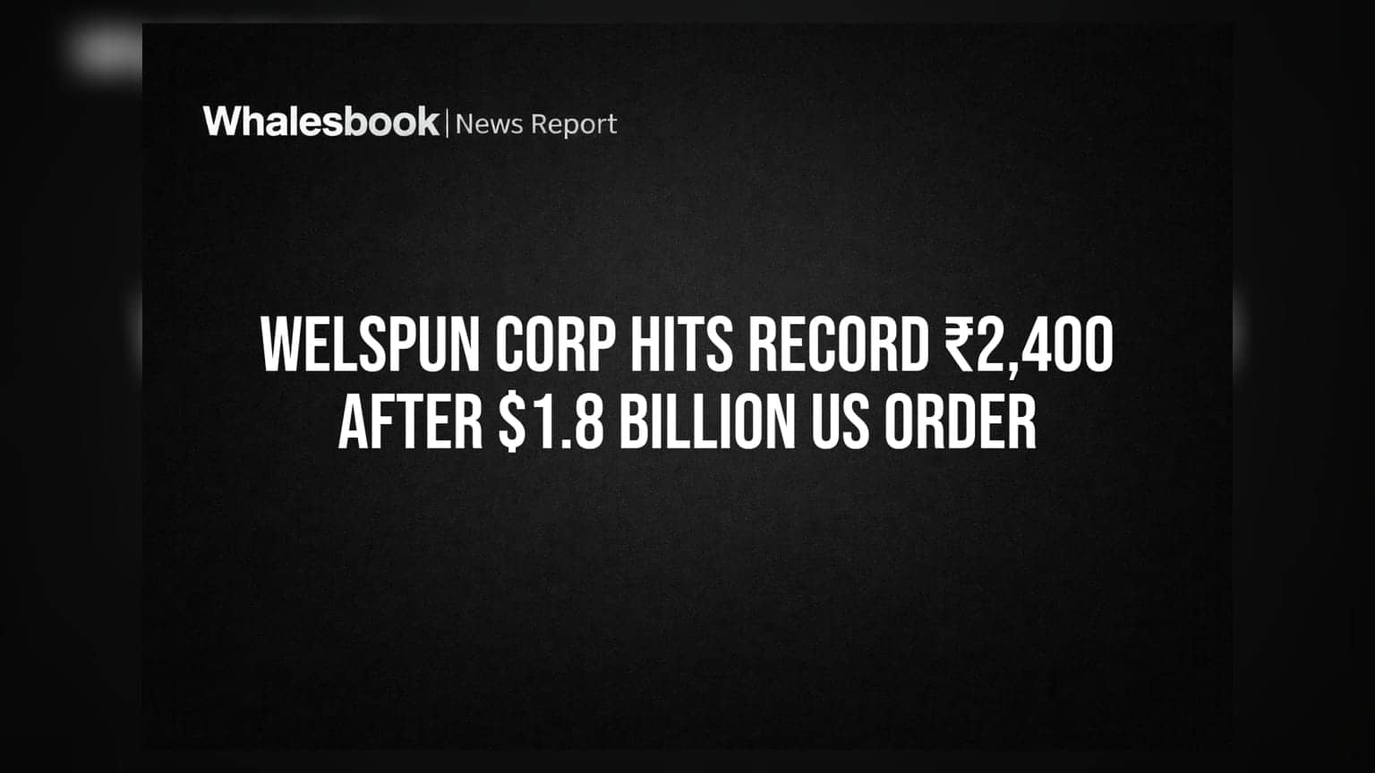 Welspun Corp రికార్డు సృష్టించింది! $1.8 బిలియన్ల భారీ ఆర్డర్తో షేర్ ధర ₹2,400కి జంప్