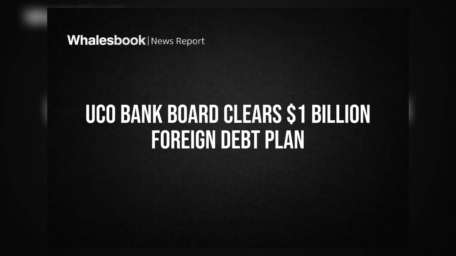 UCO Bank Board Clears $1 Billion Foreign Debt Plan