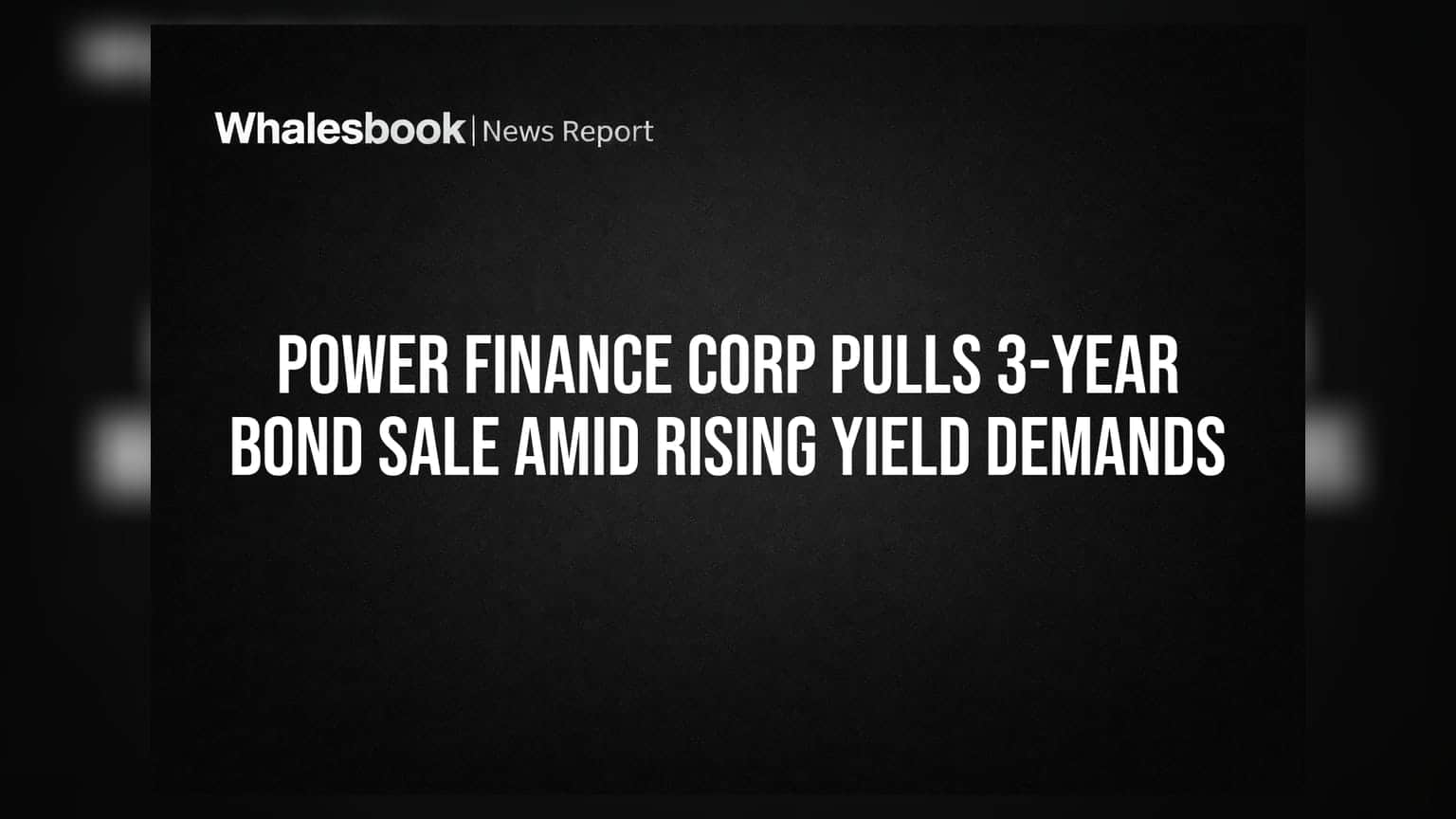 Power Finance Corp Pulls 3-Year Bond Sale Amid Rising Yield Demands