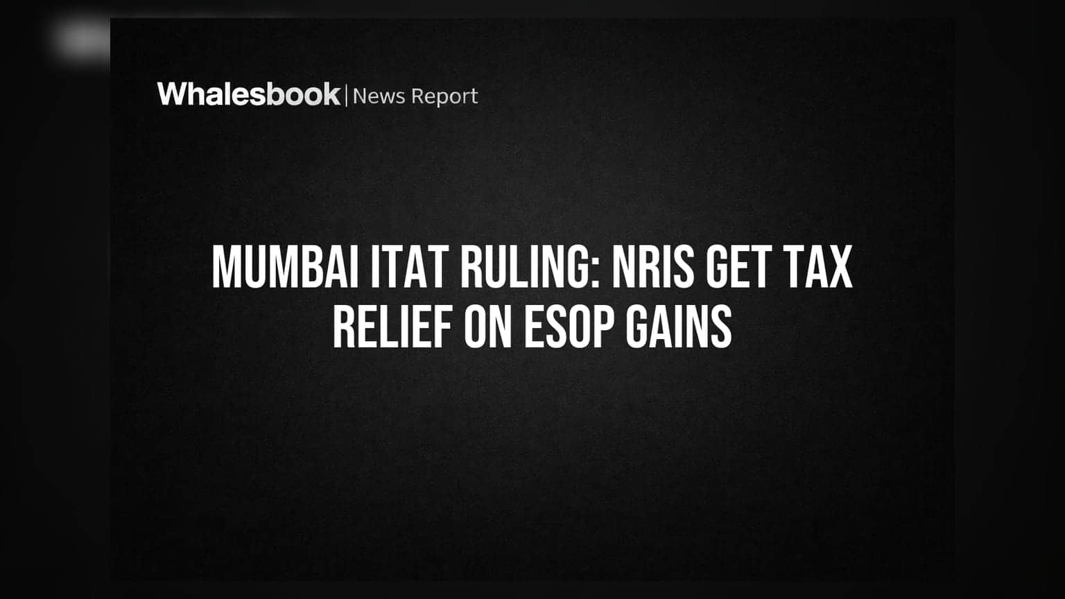 Mumbai ITAT Ruling: NRIs ને ESOP Gains પર ટેક્સમાં મોટી રાહત!