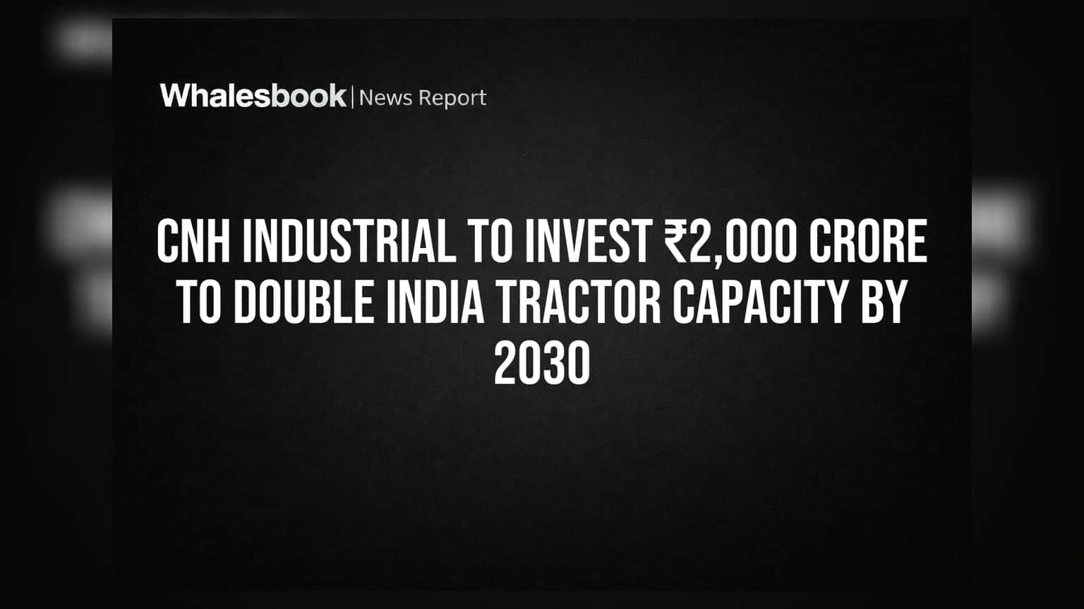 CNH Industrial ભારતમાં ₹2,000 કરોડનું રોકાણ કરશે: 2030 સુધીમાં ટ્રેક્ટર ક્ષમતા બમણી કરવાનો લક્ષ્યાંક