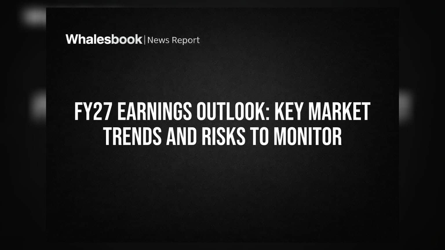 FY27 Earnings Outlook: Key Market Trends and Risks to Monitor