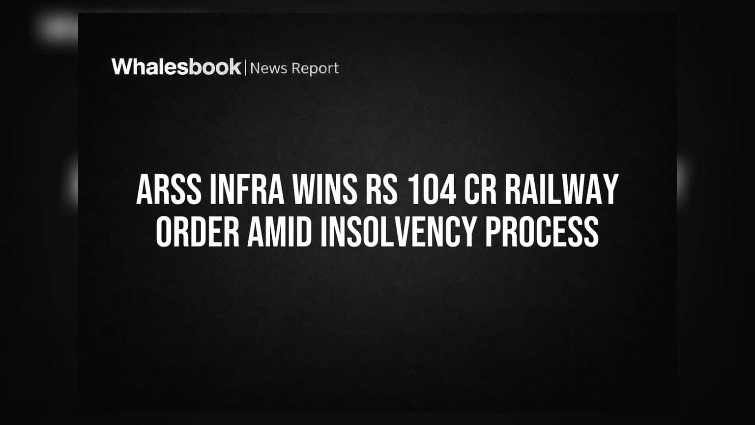 ARSS Infra Wins Rs 104 Cr Railway Order Amid Insolvency Process