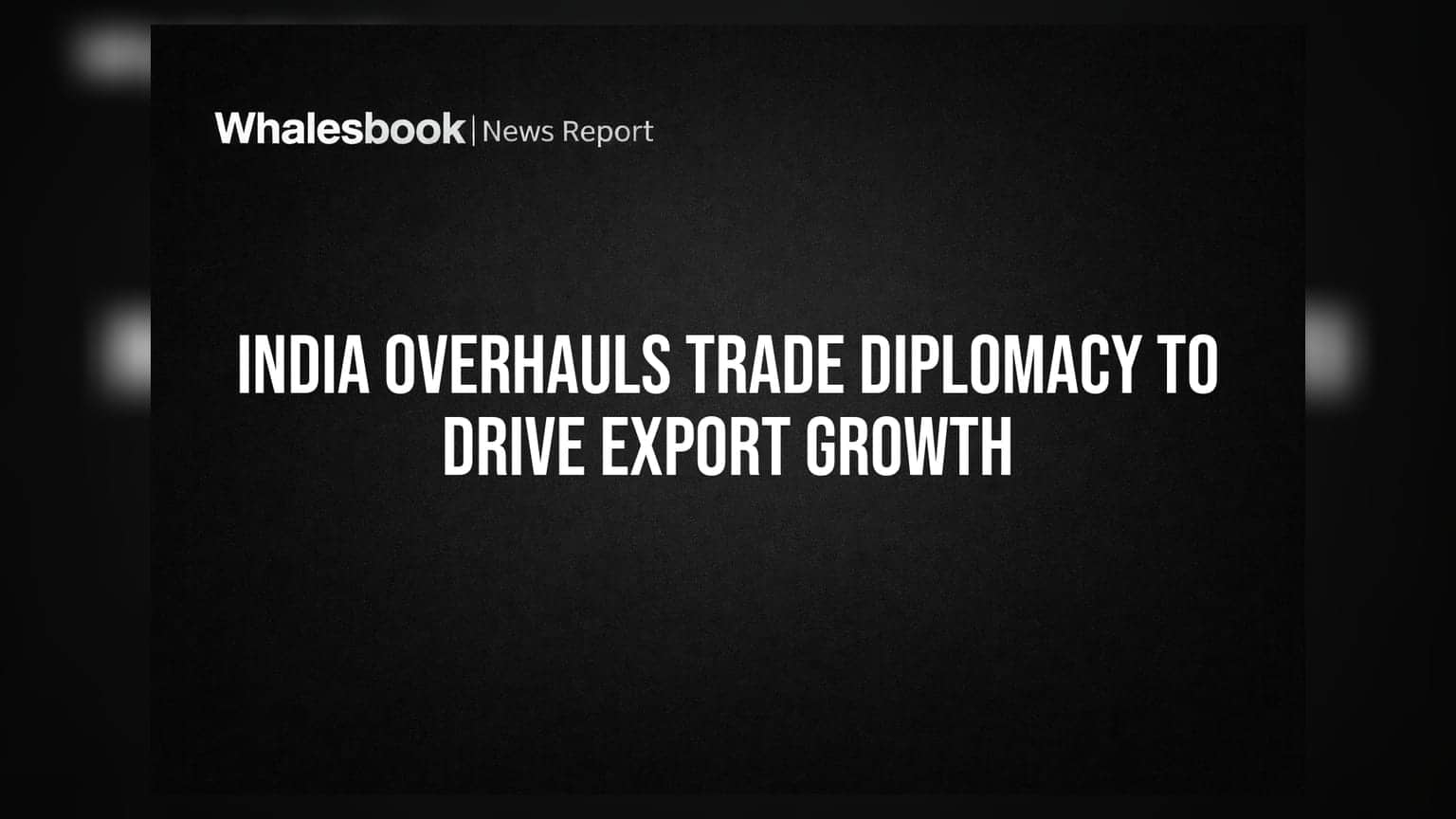 India Overhauls Trade Diplomacy To Drive Export Growth