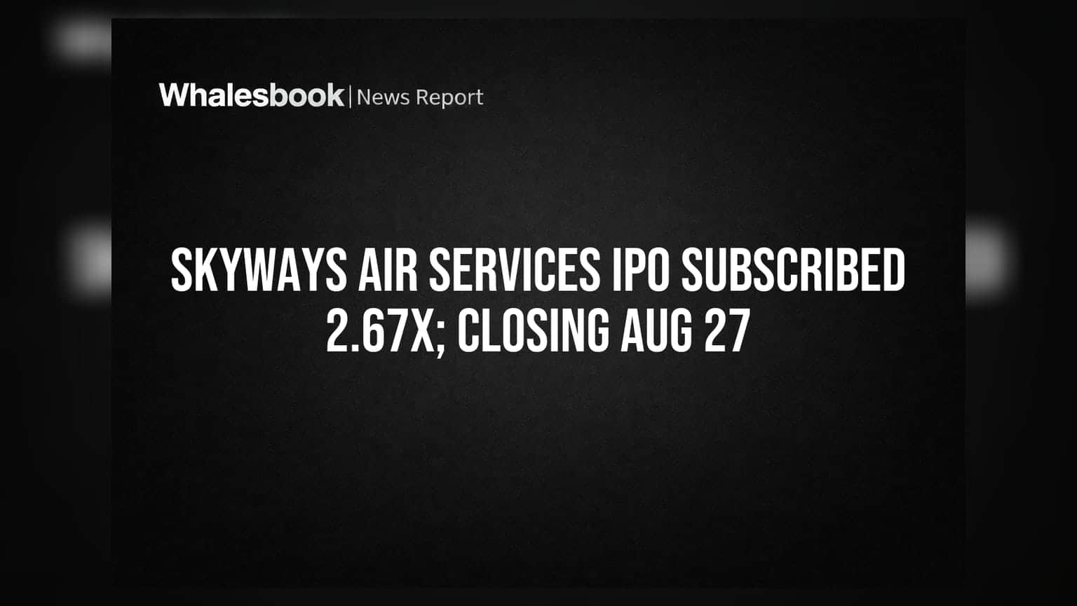 Skyways Air Services IPO: गुंतवणुकीचा ओघ वाढला, २.६७ पटीने सबस्क्रिप्शन; २७ ऑगस्टला बंद होणार संधी