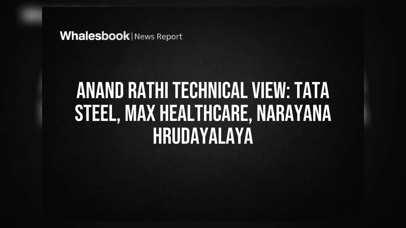 Anand Rathi Technical View: Tata Steel, Max Healthcare ਤੇ Narayana Hrudayalaya ਵਿੱਚ ਬਣ ਰਹੇ ਹਨ ਨਵੇਂ ਸੈੱਟਅੱਪ