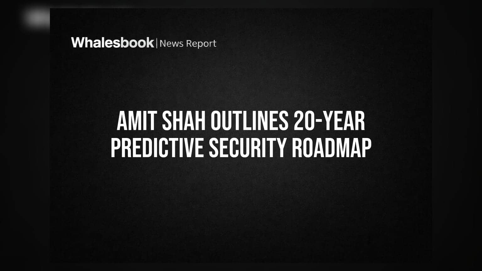 Amit Shah Outlines 20-Year Predictive Security Roadmap