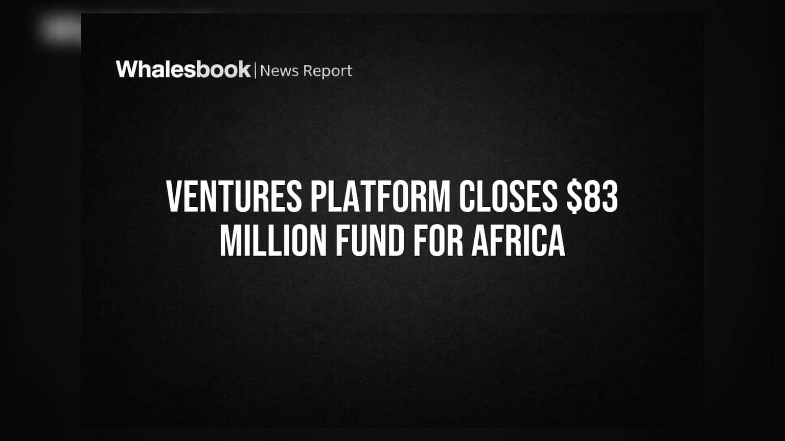 Ventures Platform Closes $83 Million Fund for Africa