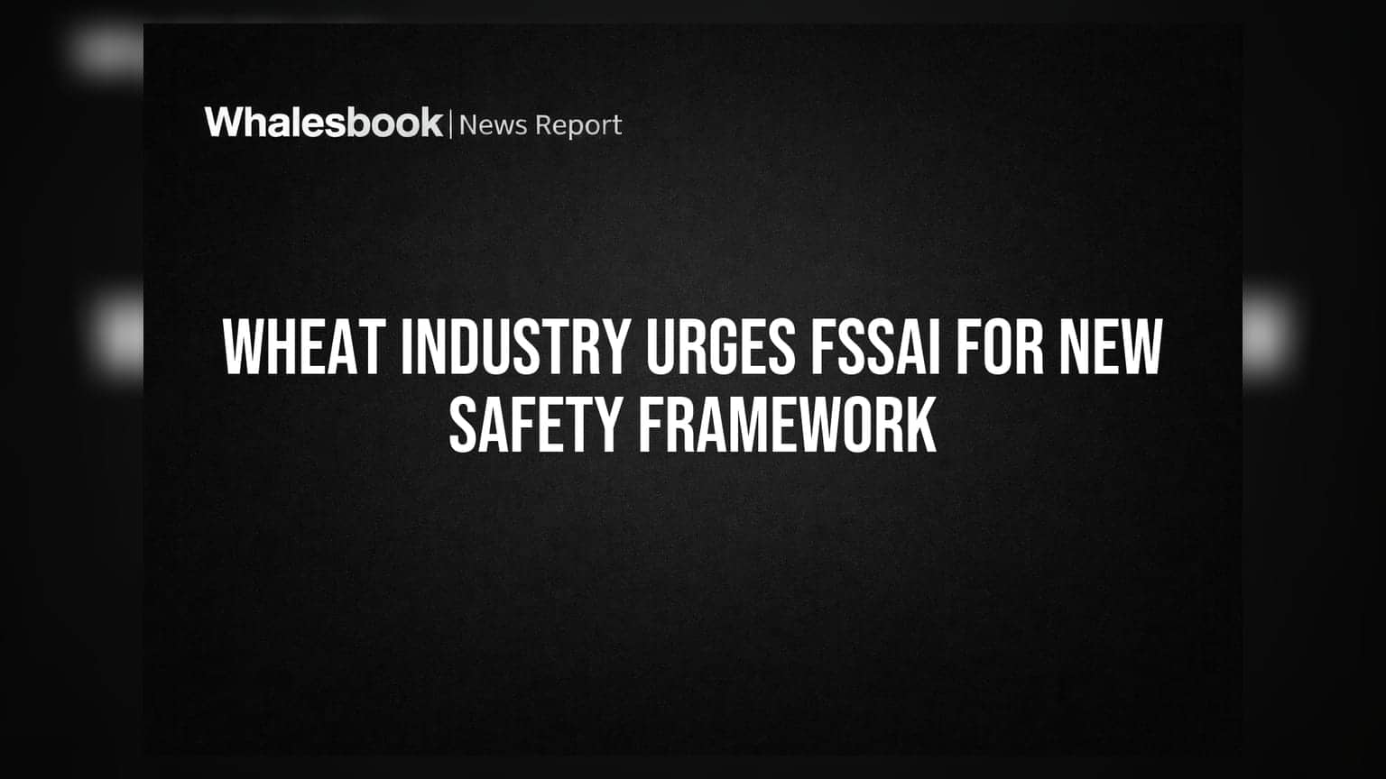 Wheat Industry Urges FSSAI for New Safety Framework