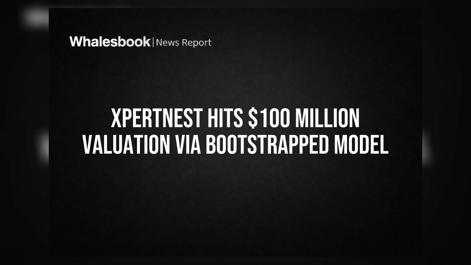 Xpertnest: कोणत्याही बाह्य गुंतवणुकीशिवाय कंपनीची **$100 दशलक्ष** व्हॅल्यूएशनवर झेप