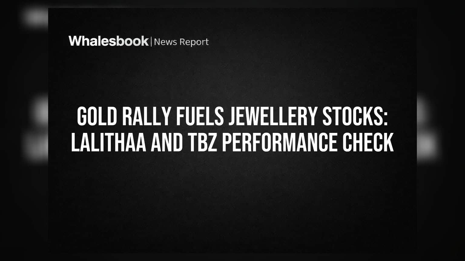 Gold Rally Fuels Jewellery Stocks: Lalithaa and TBZ Performance Check