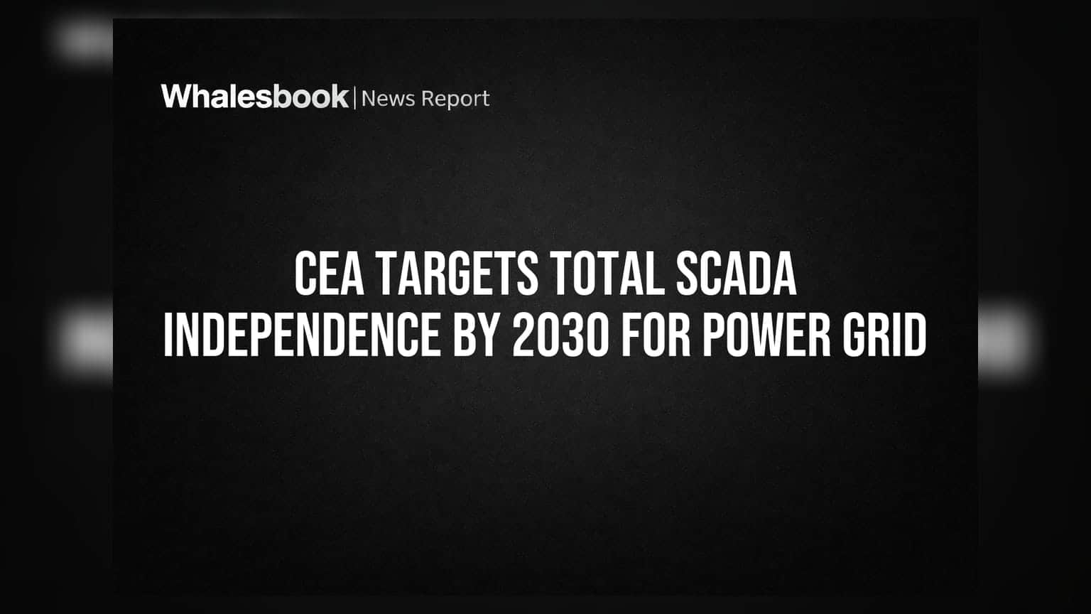 CEA Targets Total SCADA Independence by 2030 for Power Grid