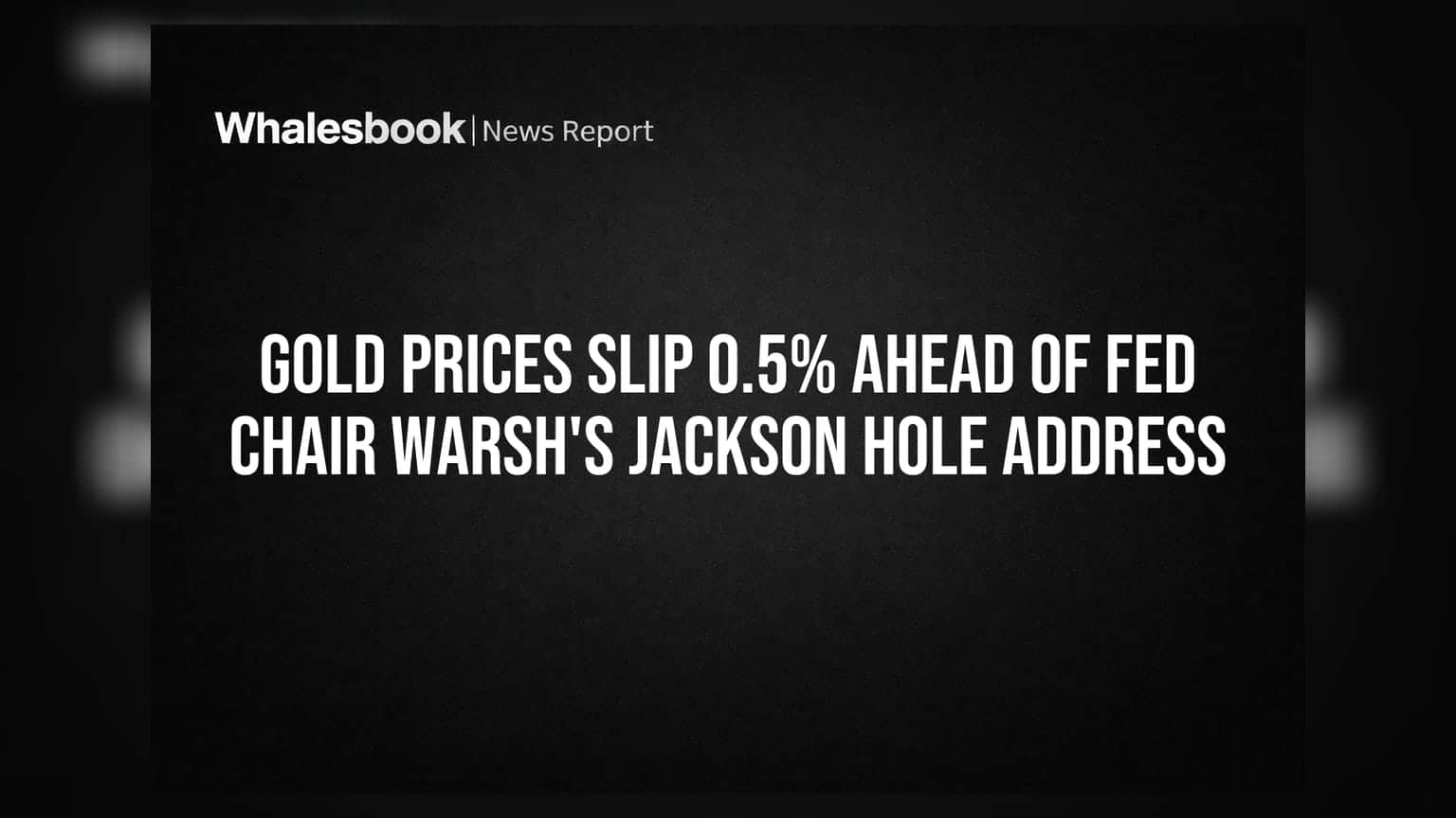 Gold Prices Slip 0.5% Ahead of Fed Chair Warsh's Jackson Hole Address
