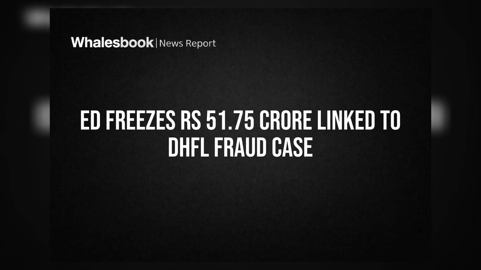 DHFL Fraud Case: ED ਦਾ ਵੱਡਾ ਐਕਸ਼ਨ, **₹51.75 ਕਰੋੜ** ਦੀ ਜਾਇਦਾਦ ਕੀਤੀ ਫਰੀਜ਼