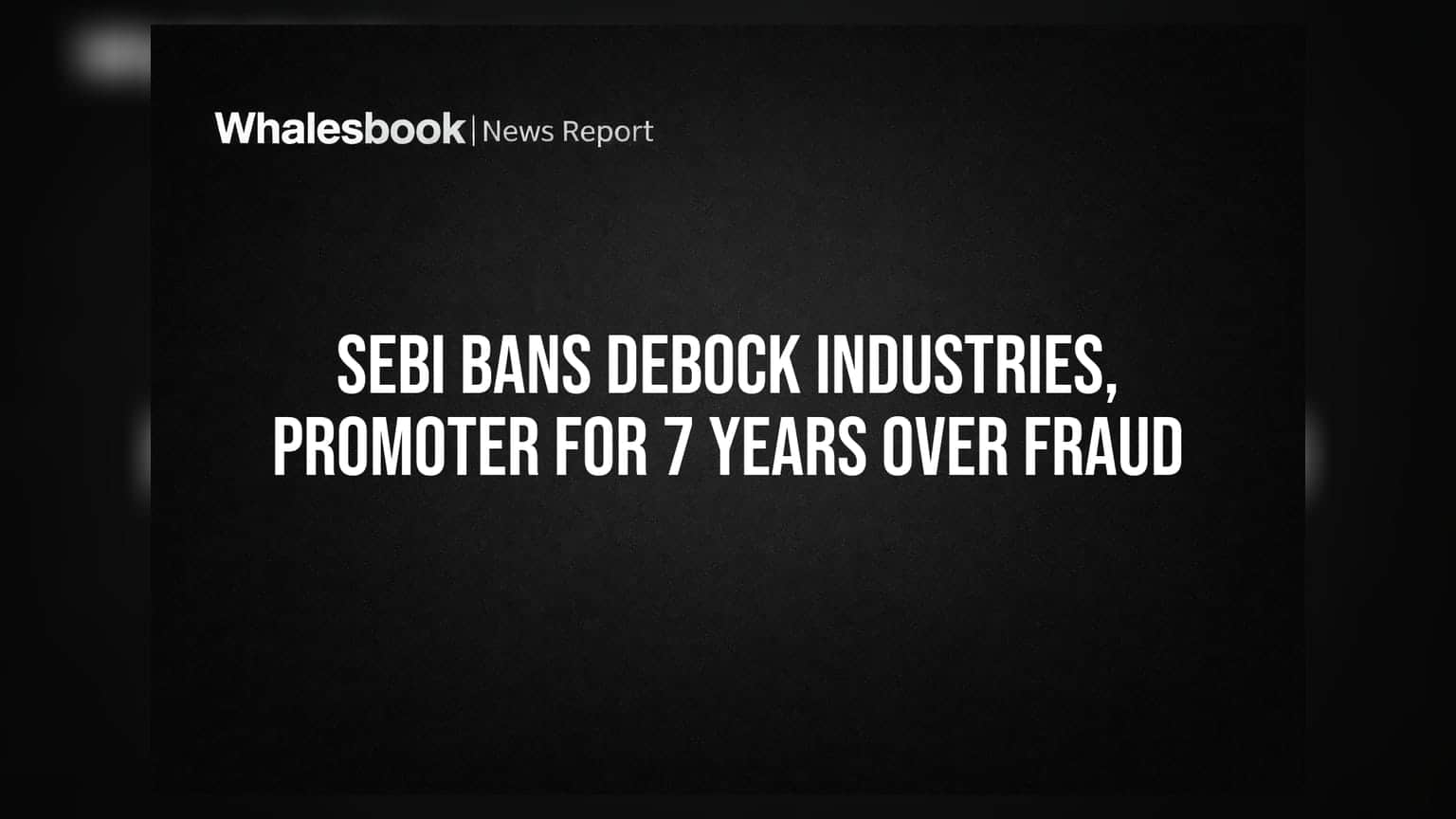 SEBI ਦੀ ਸਖ਼ਤ ਕਾਰਵਾਈ: Debock Industries ਅਤੇ ਪ੍ਰਮੋਟਰ 'ਤੇ 7 ਸਾਲਾਂ ਲਈ ਬੈਨ, ਜਾਣੋ ਕੀ ਹੈ ਪੂਰਾ ਮਾਮਲਾ