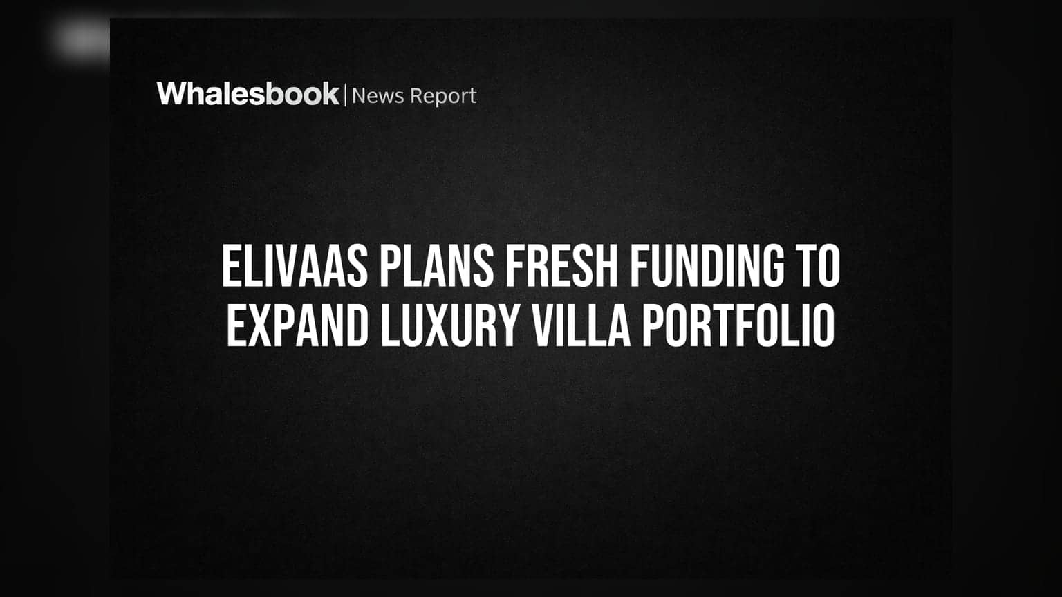 ELIVAAS Plans Fresh Funding to Expand Luxury Villa Portfolio