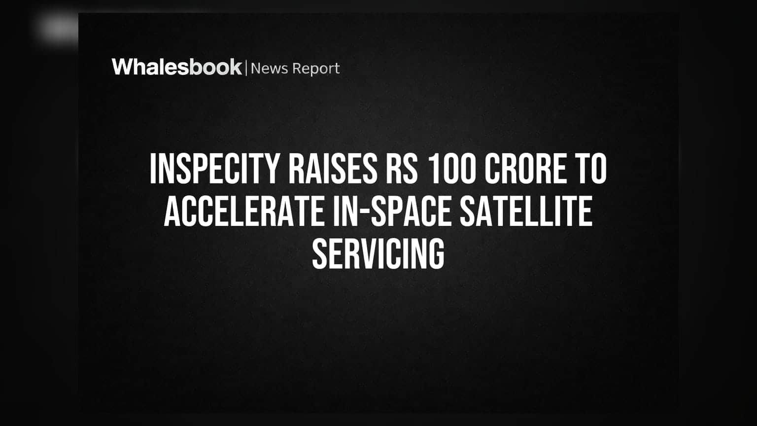 InspeCity Raises Rs 100 Crore to Accelerate In-Space Satellite Servicing