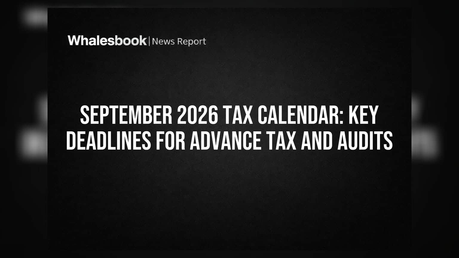 September 2026 Tax Calendar: Key Deadlines For Advance Tax And Audits