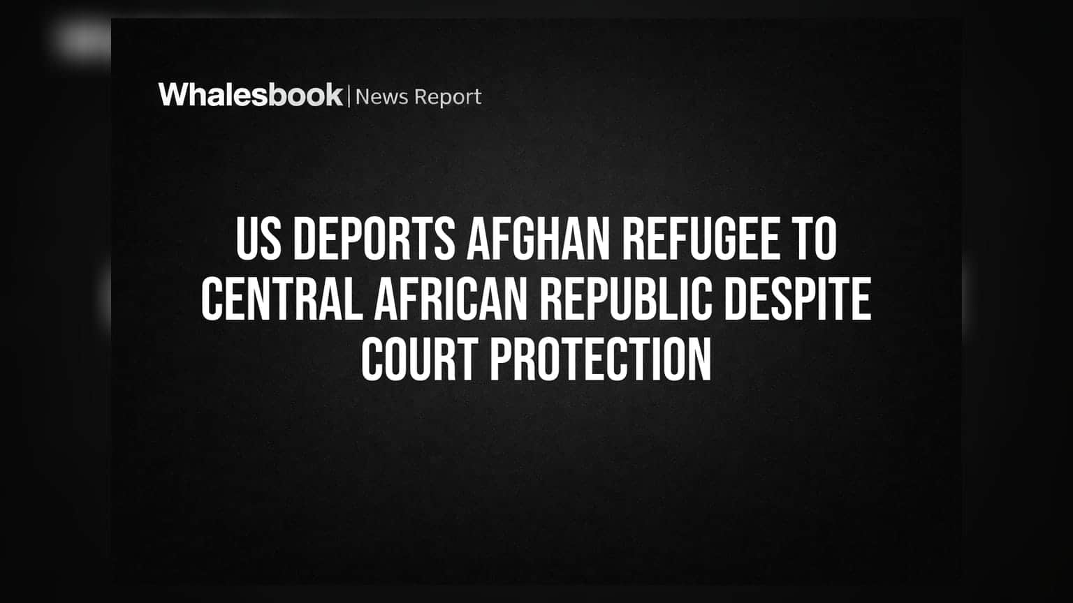 US Deports Afghan Refugee to Central African Republic Despite Court Protection