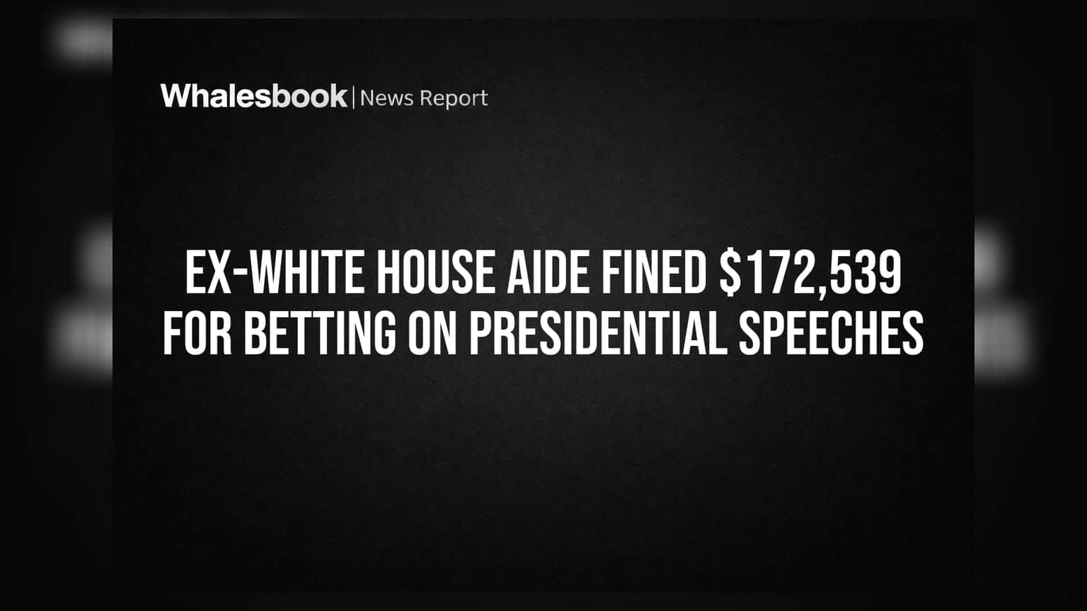 Ex-White House Aide Fined $172,539 for Betting on Presidential Speeches