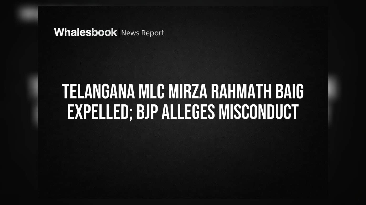 Telangana MLC Mirza Rahmath Baig Expelled; BJP Alleges Misconduct