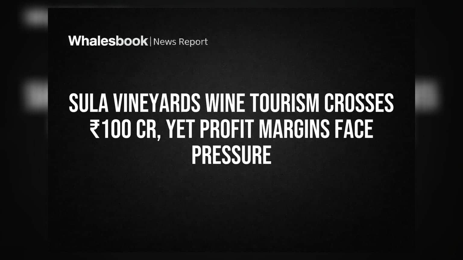 Sula Vineyards Wine Tourism Crosses ₹100 Cr, Yet Profit Margins Face Pressure