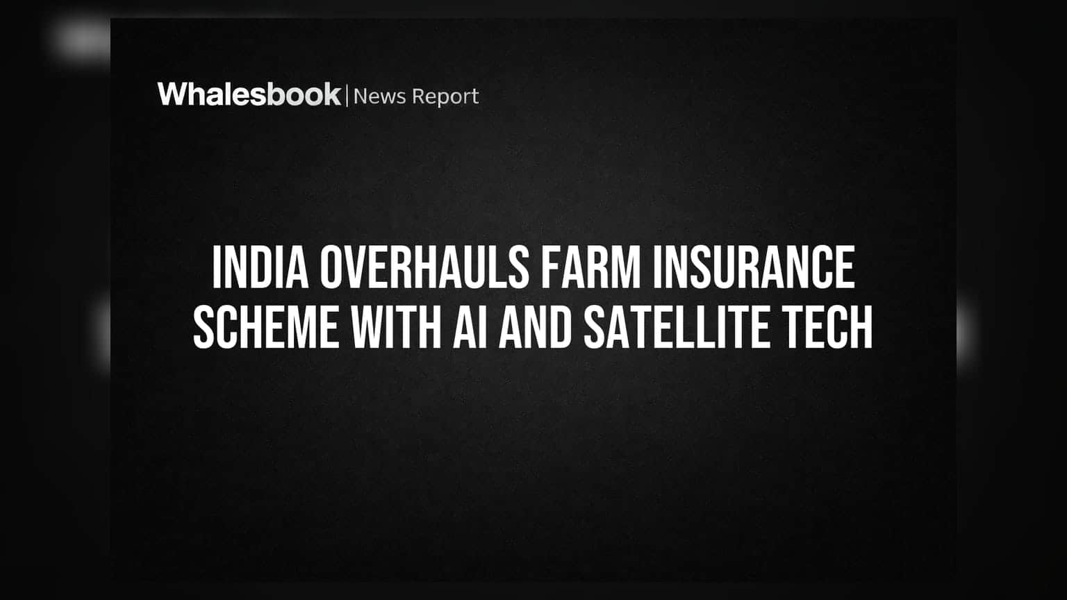 India Overhauls Farm Insurance Scheme with AI and Satellite Tech