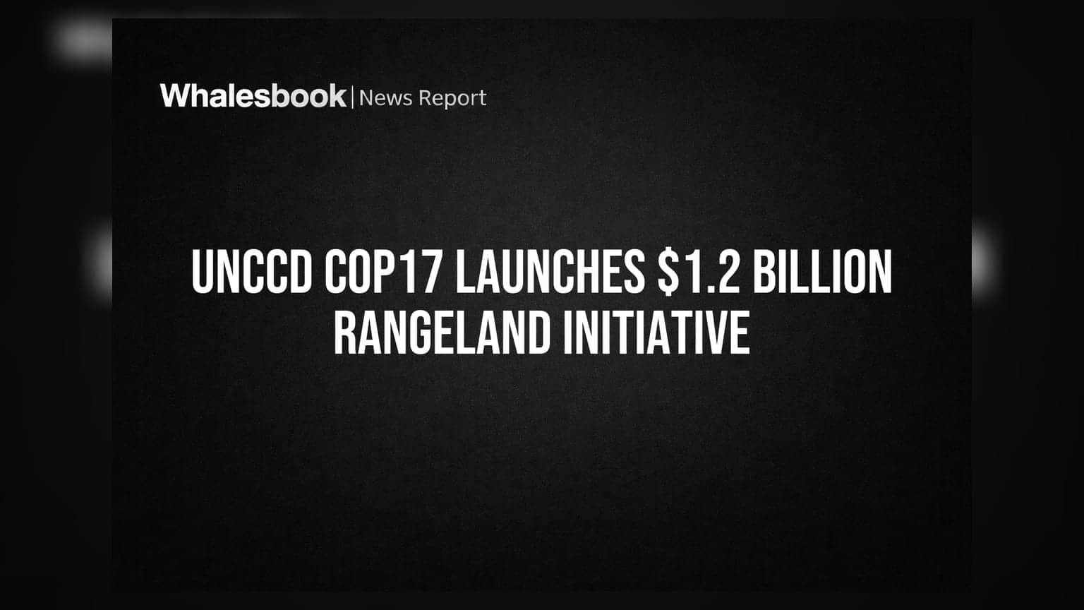 UNCCD COP17 Launches $1.2 Billion Rangeland Initiative