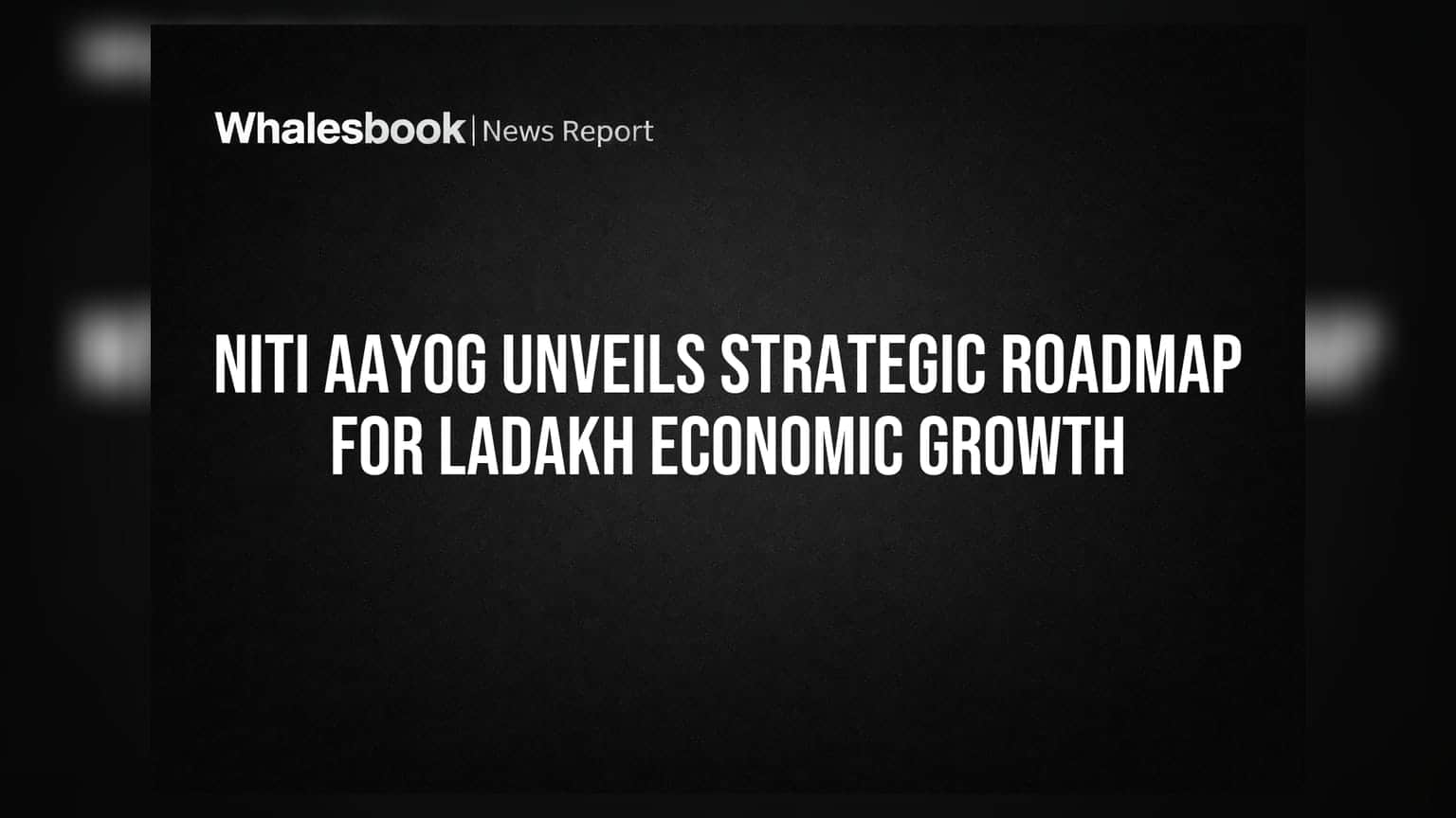 NITI Aayog Unveils Strategic Roadmap for Ladakh Economic Growth