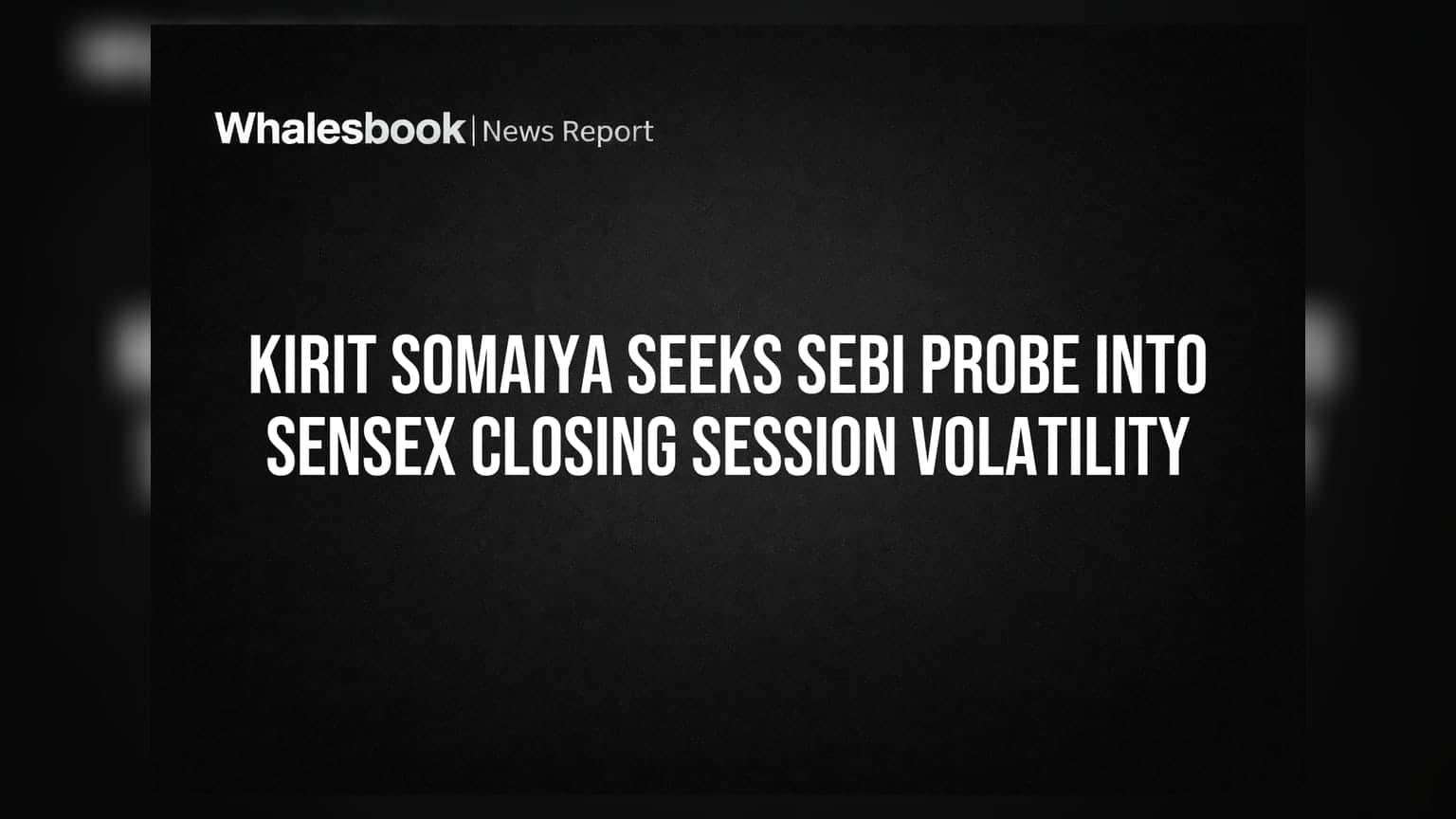 Kirit Somaiya Seeks SEBI Probe Into Sensex Closing Session Volatility