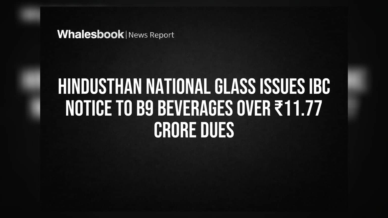 Bira 91 च्या अडचणीत वाढ! Hindusthan National Glass कडून **₹11.77 कोटींच्या** वसुलीसाठी IBC नोटीस
