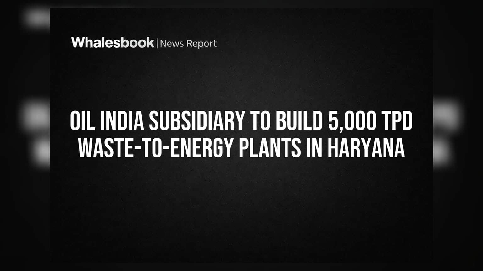 Oil India: हरियाणा में कचरे से बिजली बनाएगी कंपनी, 5,000 TPD क्षमता का बड़ा प्रोजेक्ट