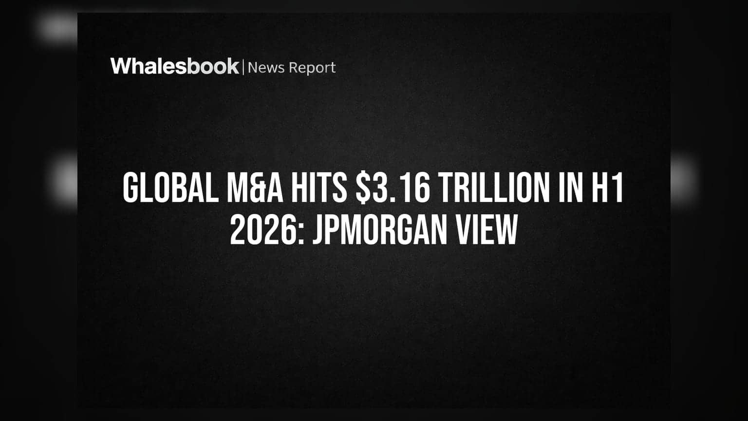 Global M&A Hits $3.16 Trillion in H1 2026: JPMorgan View