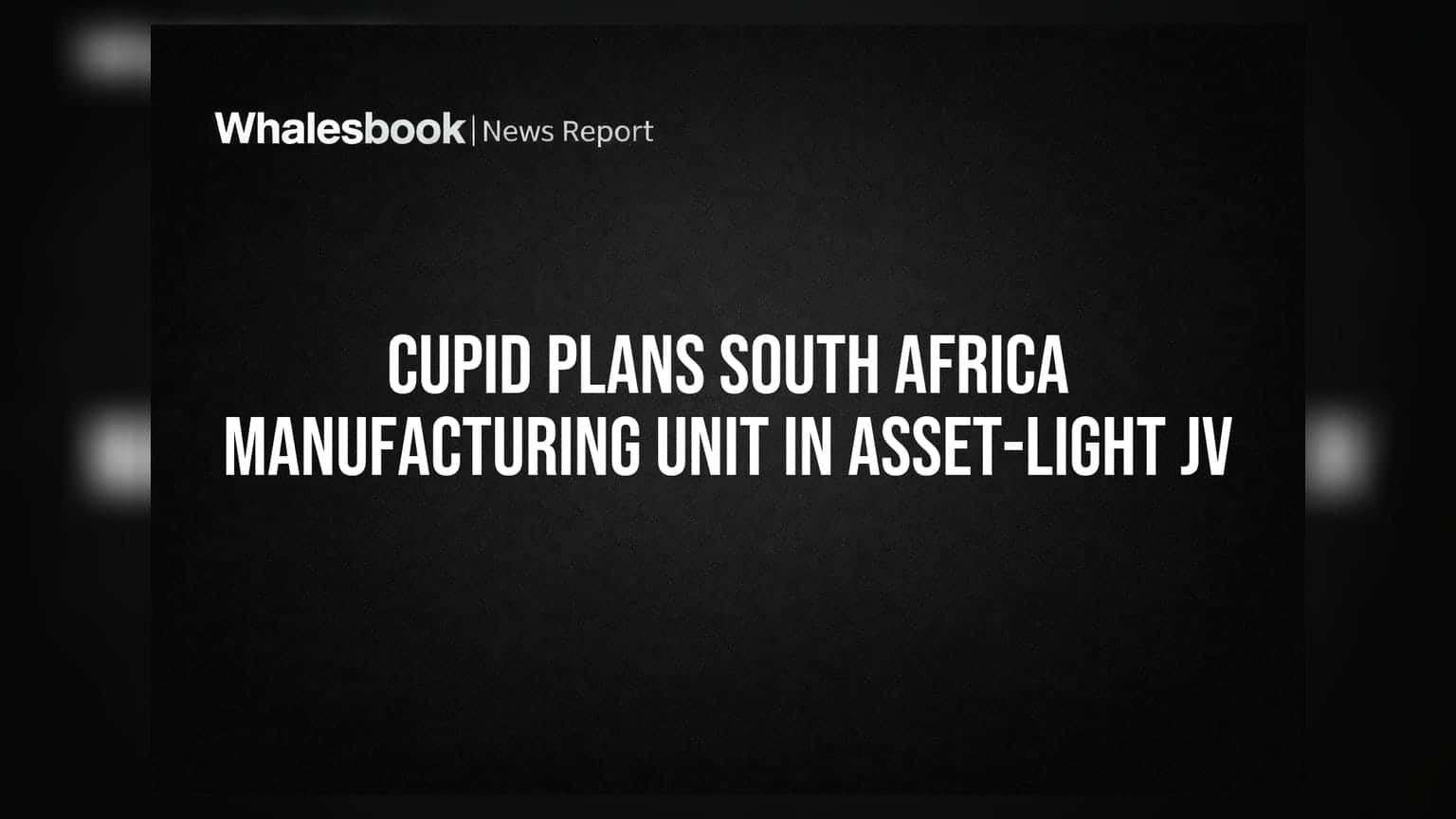Cupid Plans South Africa Manufacturing Unit In Asset-Light JV