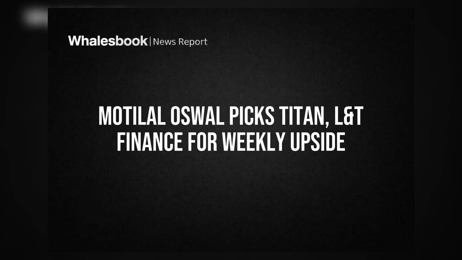 Motilal Oswal Picks Titan, L&T Finance for Weekly Upside