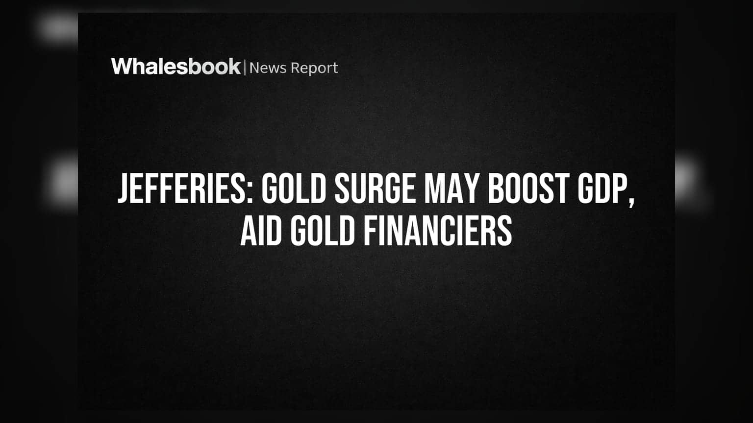 Jefferies: Gold Surge May Boost GDP, Aid Gold Financiers
