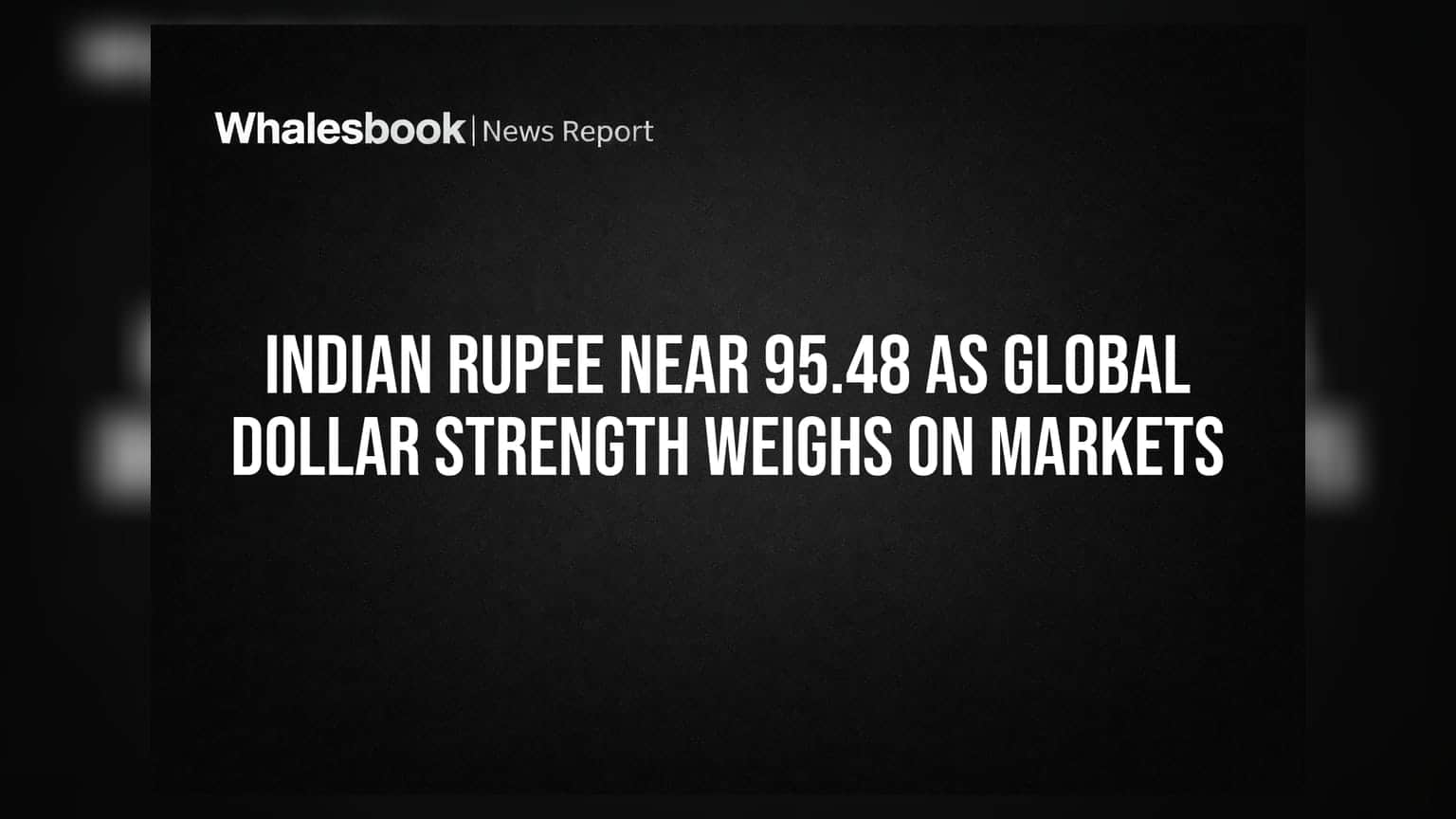 Indian Rupee Near 95.48 As Global Dollar Strength Weighs On Markets
