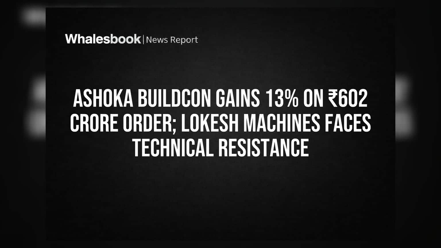Ashoka Buildcon: భారీ ఆర్డర్తో 13% దూసుకెళ్లిన షేర్.. Lokesh Machines లో మాత్రం సందిగ్ధత!