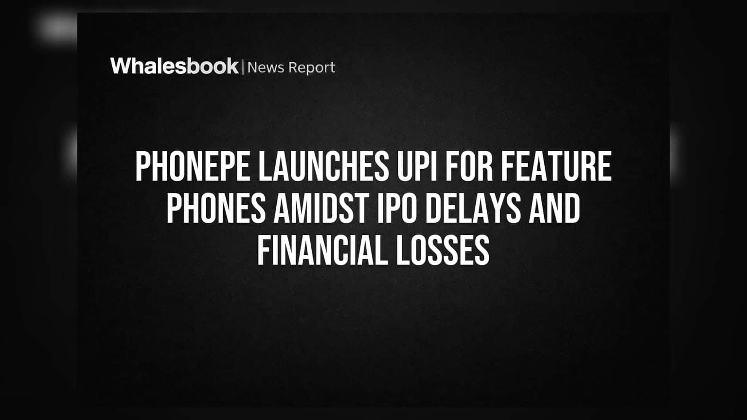PhonePe Launches UPI for Feature Phones Amidst IPO Delays and Financial Losses