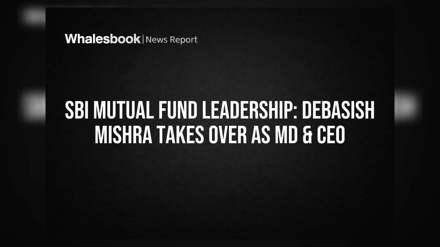SBI Mutual Fund માં મોટા ફેરફાર: Debasish Mishra બન્યા નવા MD અને CEO