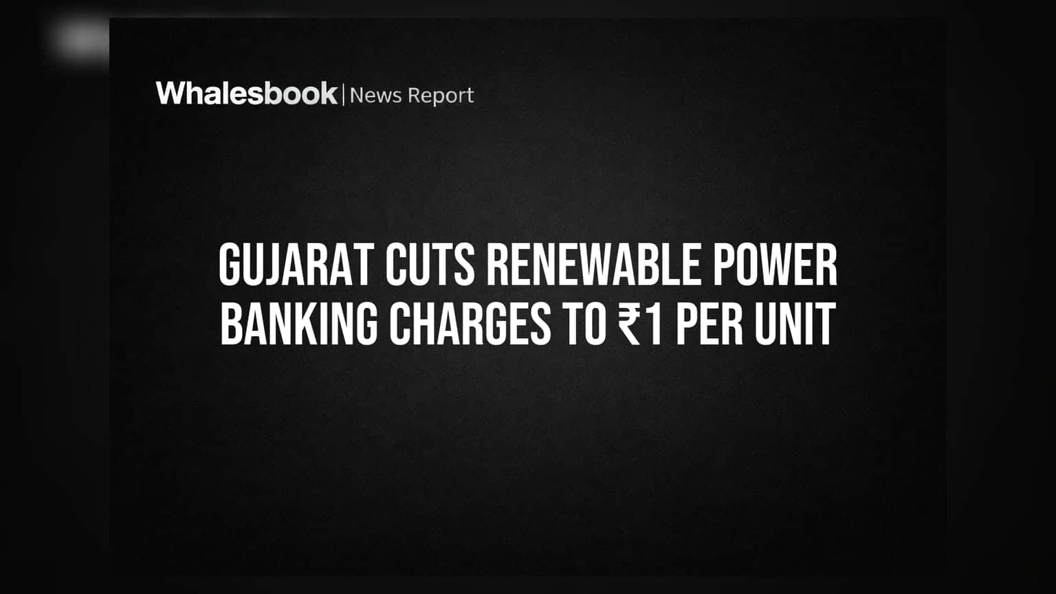 Gujarat Cuts Renewable Power Banking Charges to ₹1 Per Unit