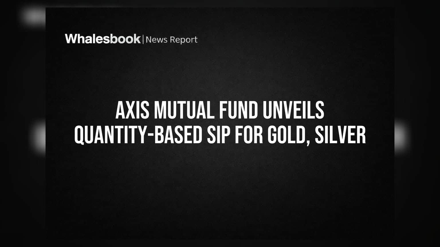 Axis Mutual Fund નો નવો પ્લાન: હવે ગ્રામમાં ખરીદી શકશો Gold અને Silver, જાણો SIP નો નવો અંદાજ