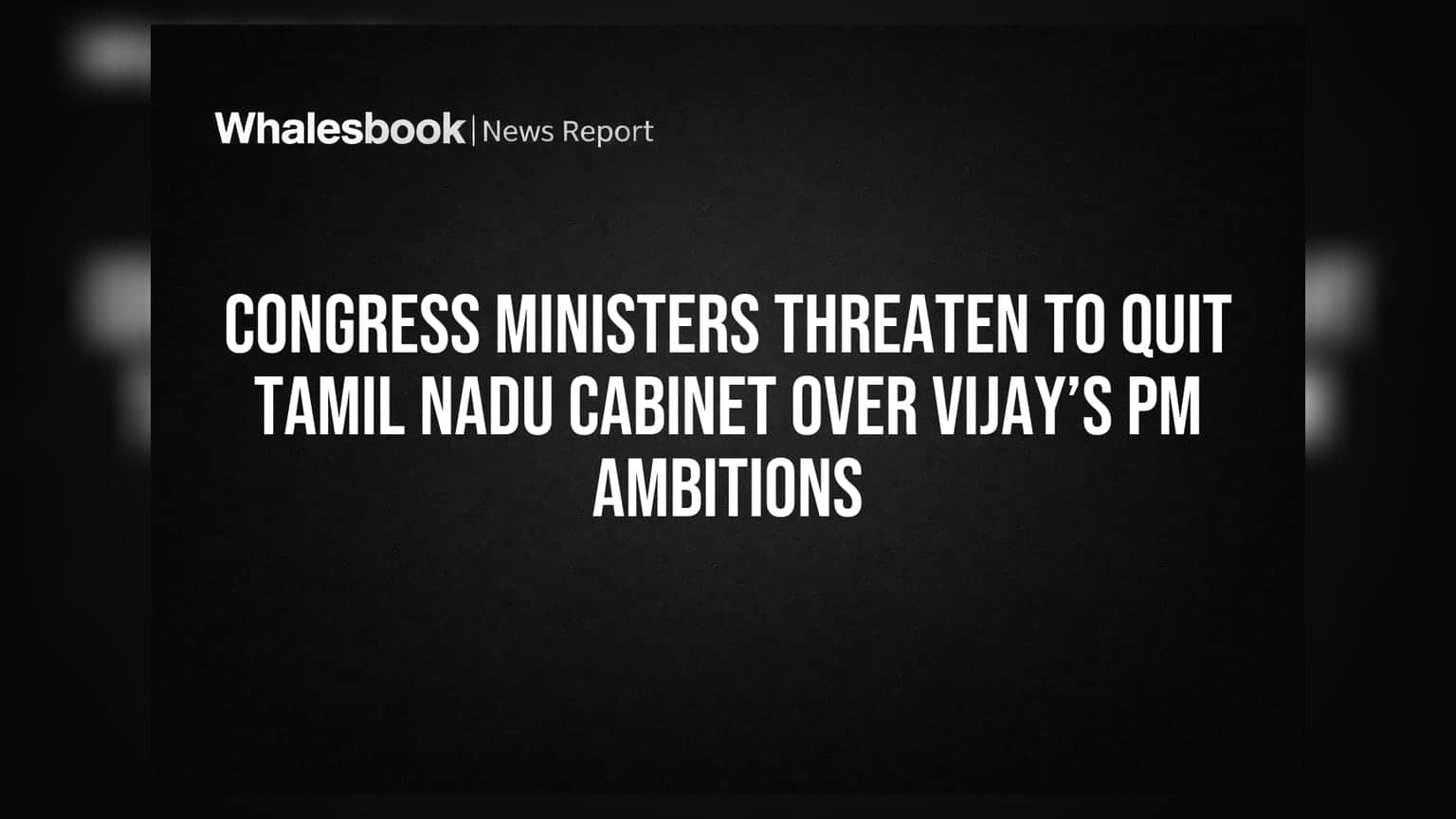 Congress Ministers Threaten to Quit Tamil Nadu Cabinet Over Vijay’s PM Ambitions