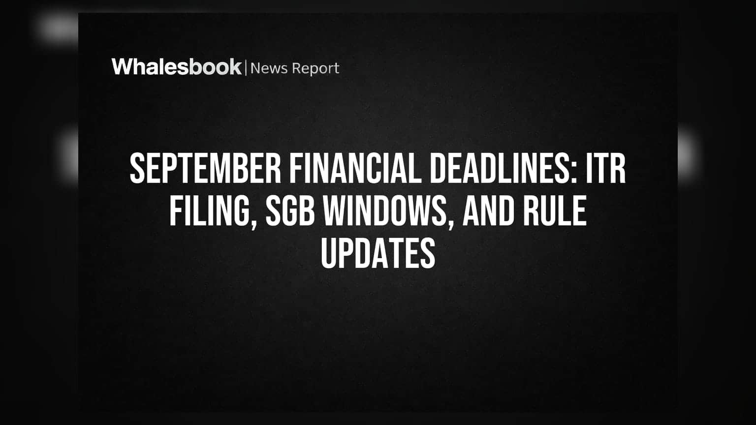 September Financial Deadlines: ITR ફાઇલિંગ અને નવા નિયમો, જાણો તમારા પર શું થશે અસર